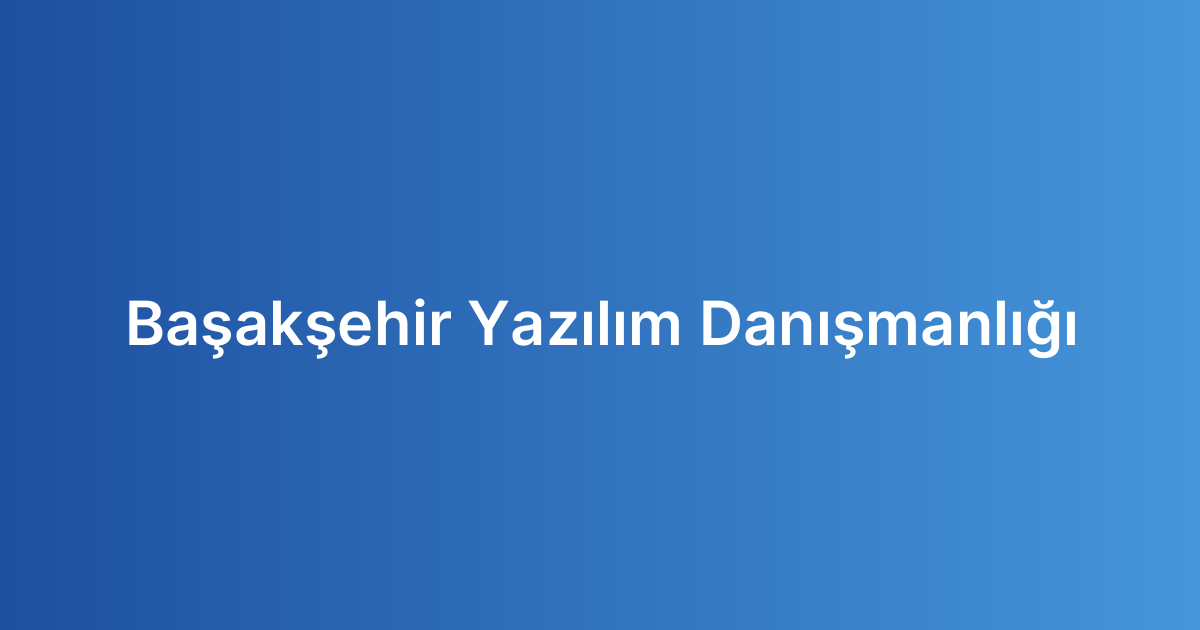 Başakşehir Yazılım Danışmanlığı