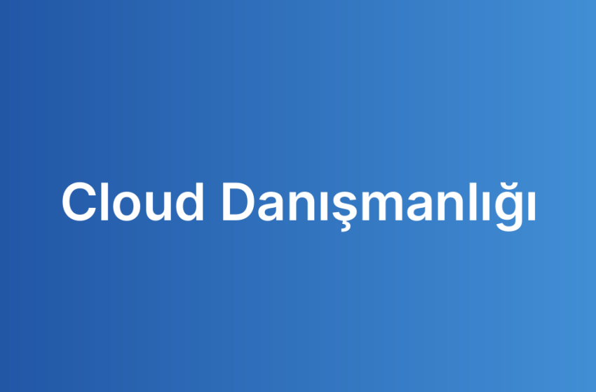 Cloud Danışmanlığı