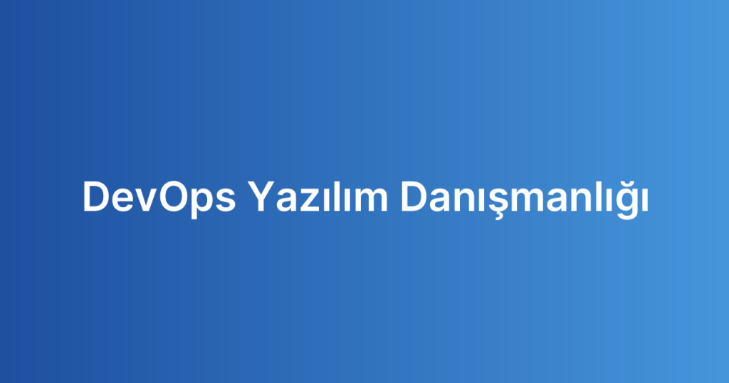 DevOps Yazılım Danışmanlığı