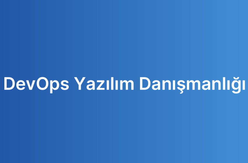 DevOps Yazılım Danışmanlığı