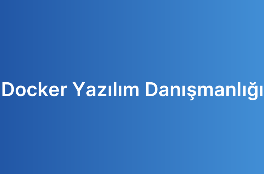 Docker Yazılım Danışmanlığı
