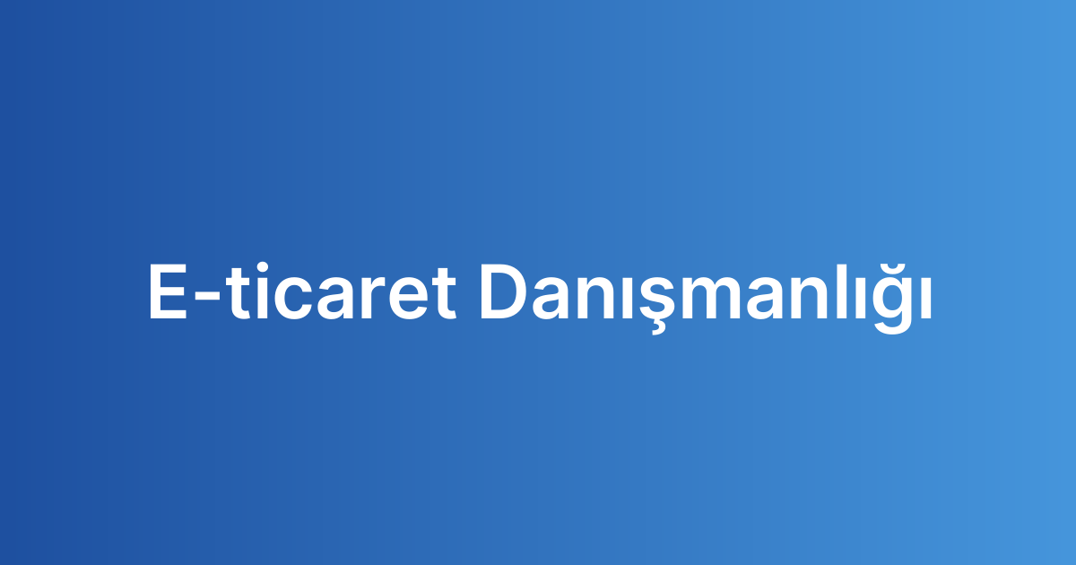 E-ticaret Danışmanlığı