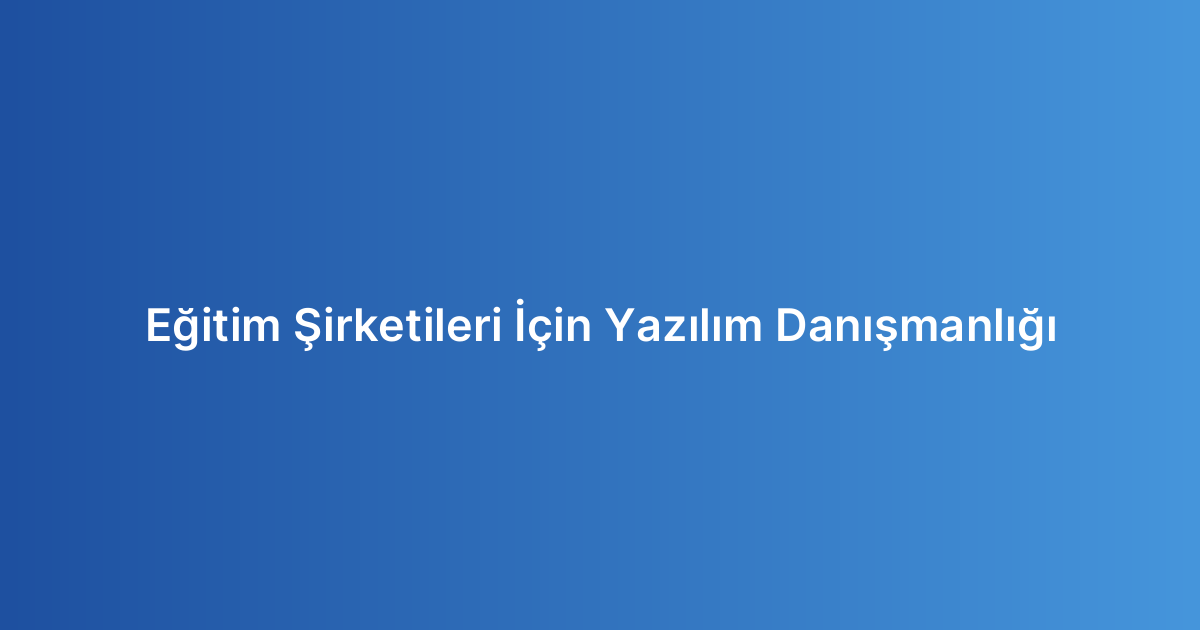 Eğitim Şirketileri İçin Yazılım Danışmanlığı