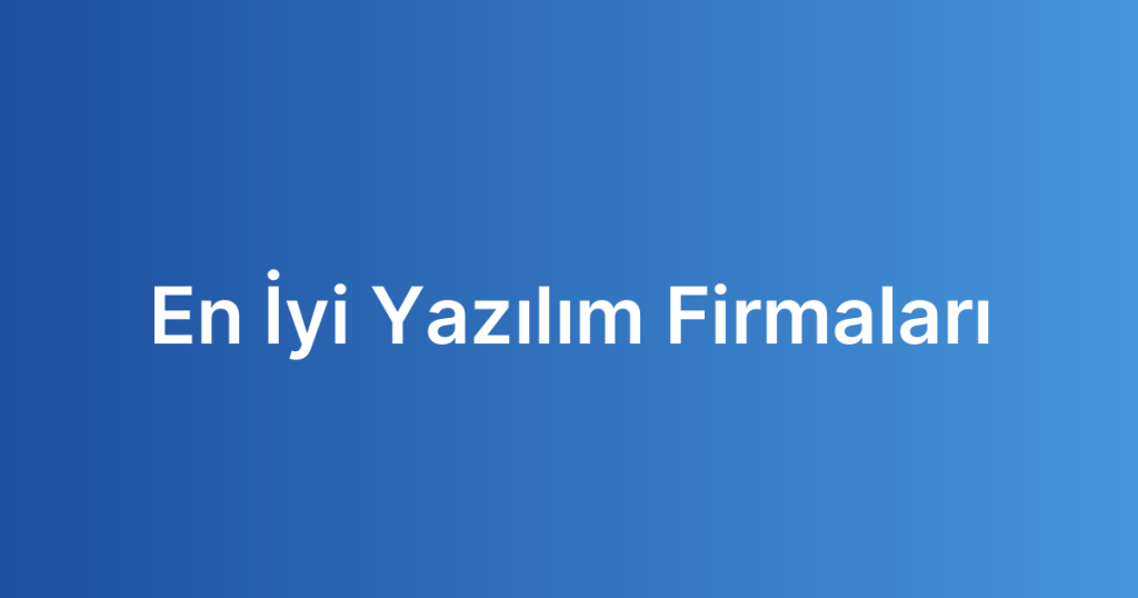 En İyi Yazılım Firmaları