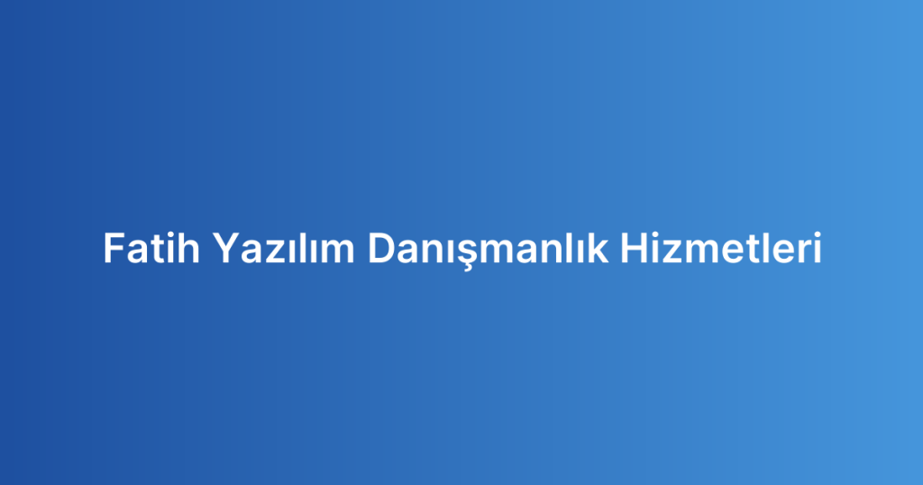 Fatih Yazılım Danışmanlık Hizmetleri