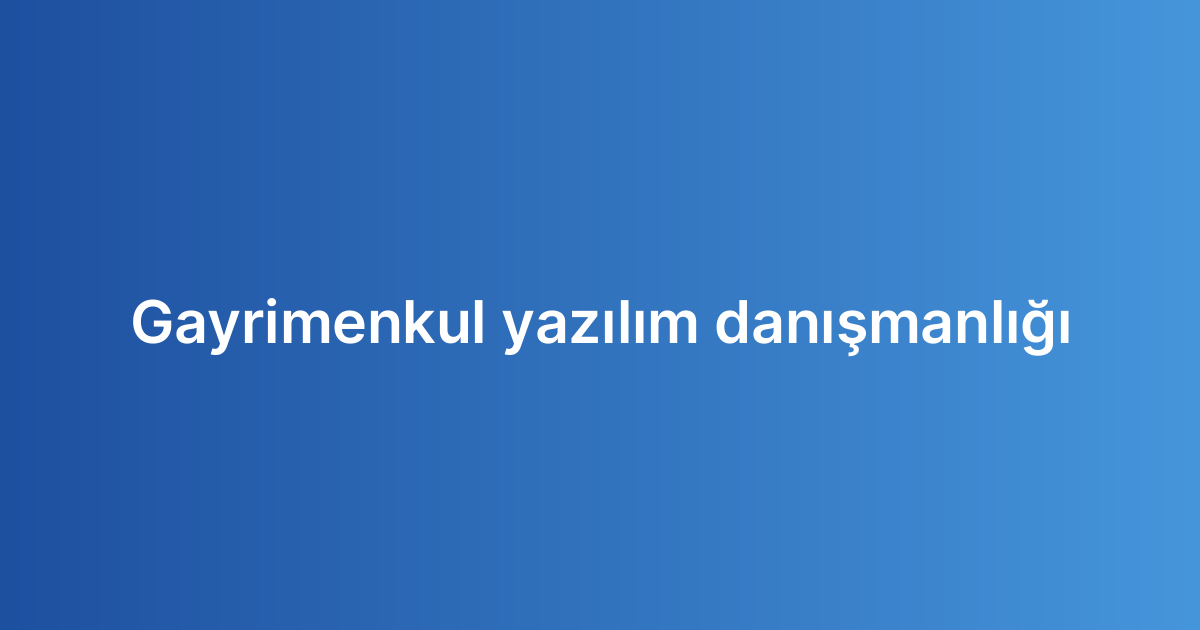 Gayrimenkul yazılım danışmanlığı