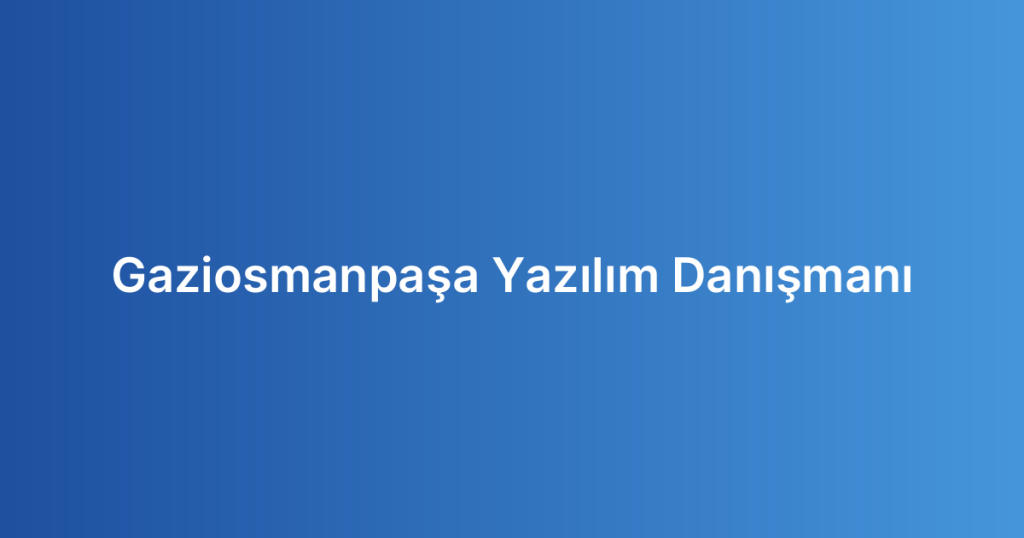 Gaziosmanpaşa Yazılım Danışmanı