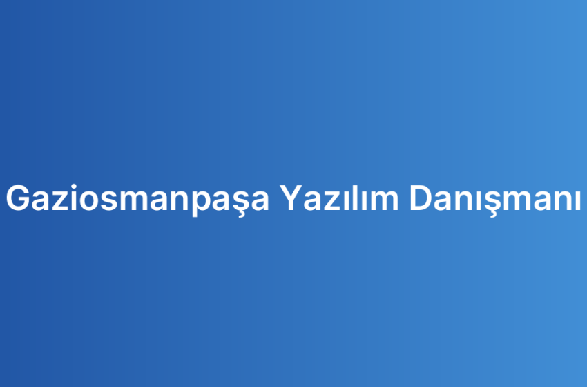 Gaziosmanpaşa Yazılım Danışmanı