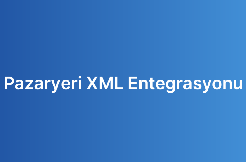 Pazaryeri XML Entegrasyonu