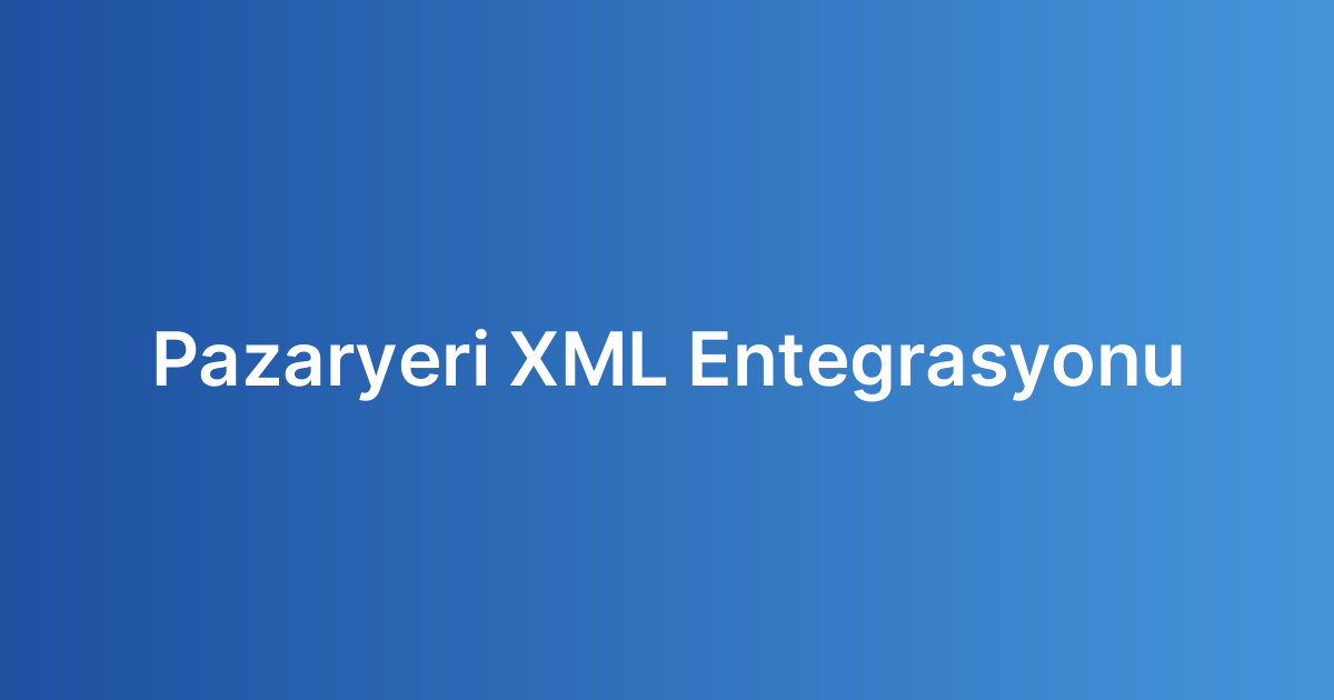 Pazaryeri XML Entegrasyonu
