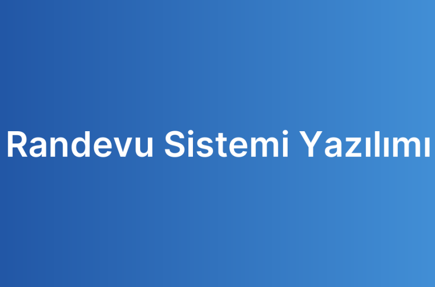 Randevu Sistemi Yazılımı