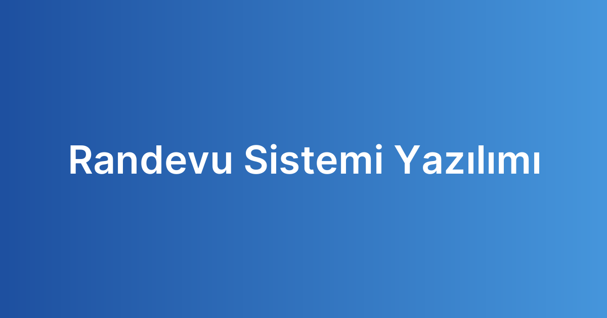 Randevu Sistemi Yazılımı