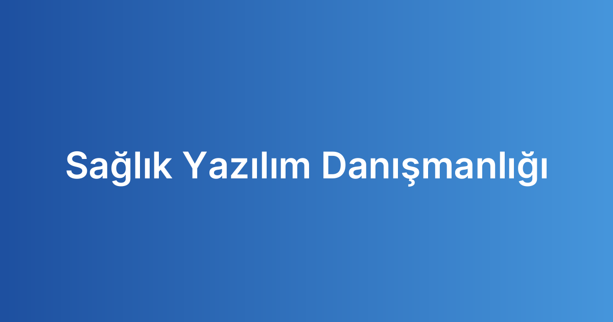 Sağlık Yazılım Danışmanlığı
