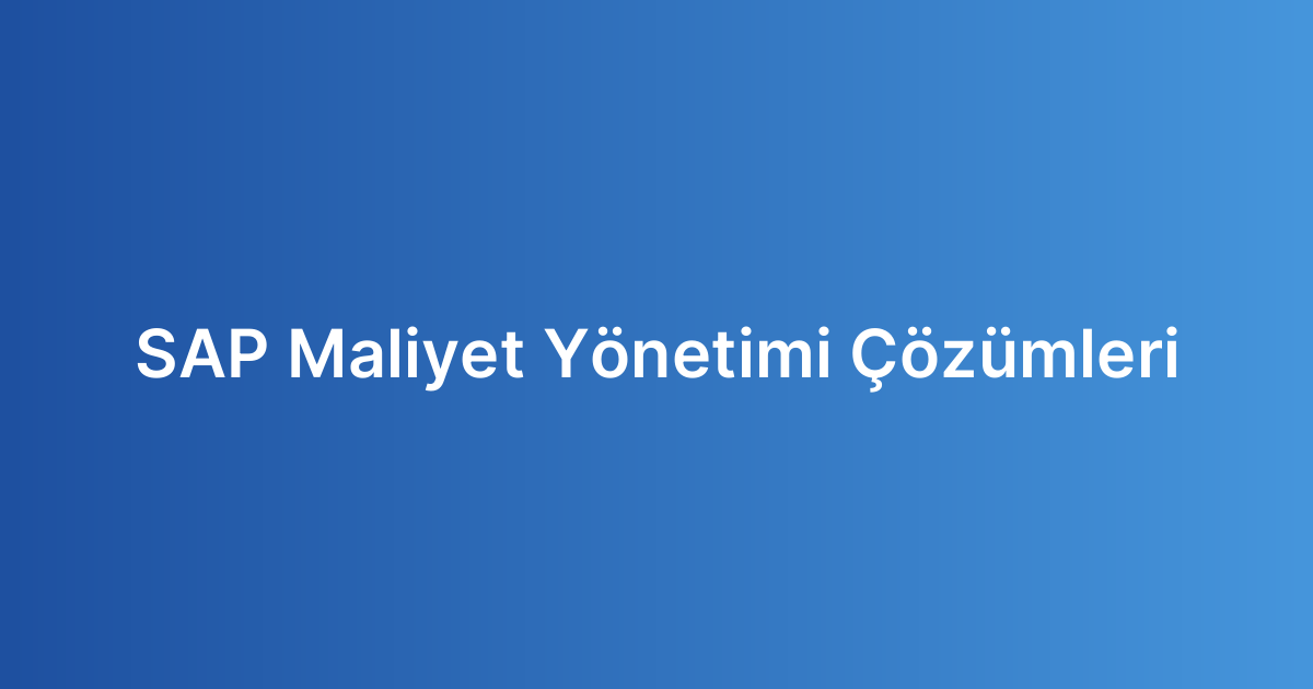 SAP Maliyet Yönetimi Çözümleri