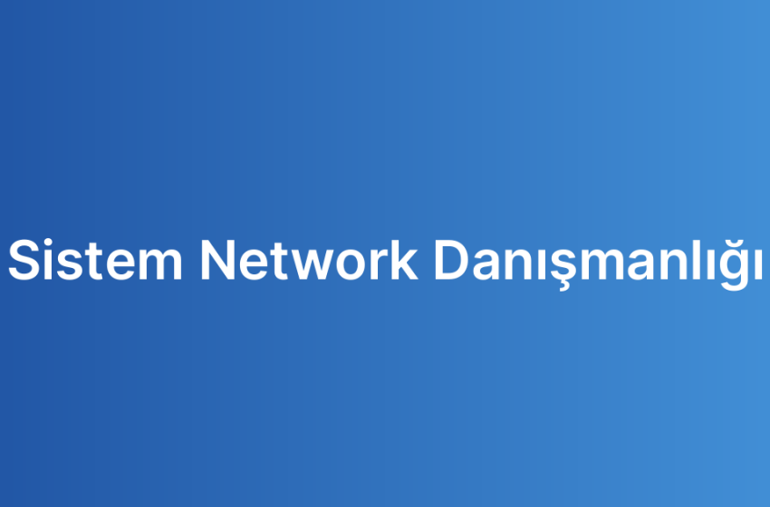 Sistem Network Danışmanlığı