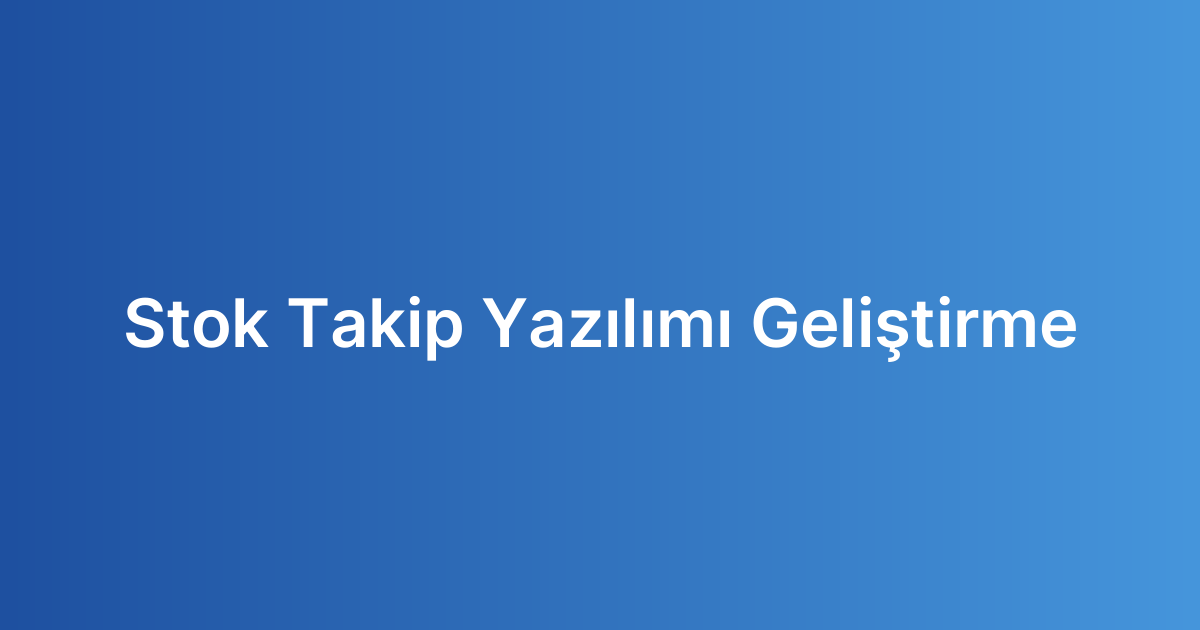 Stok Takip Yazılımı Geliştirme