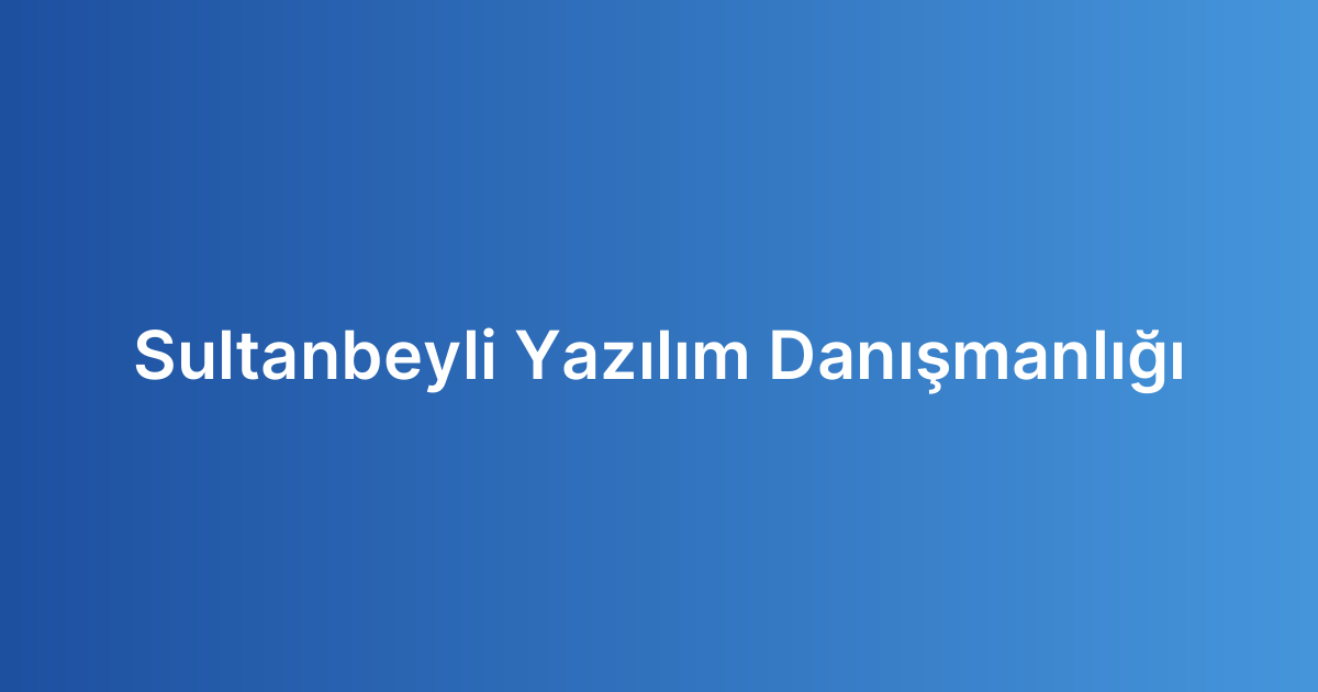Sultanbeyli Yazılım Danışmanlığı