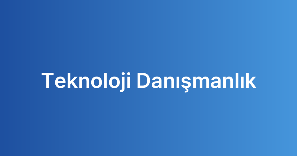 Teknoloji Danışmanlık