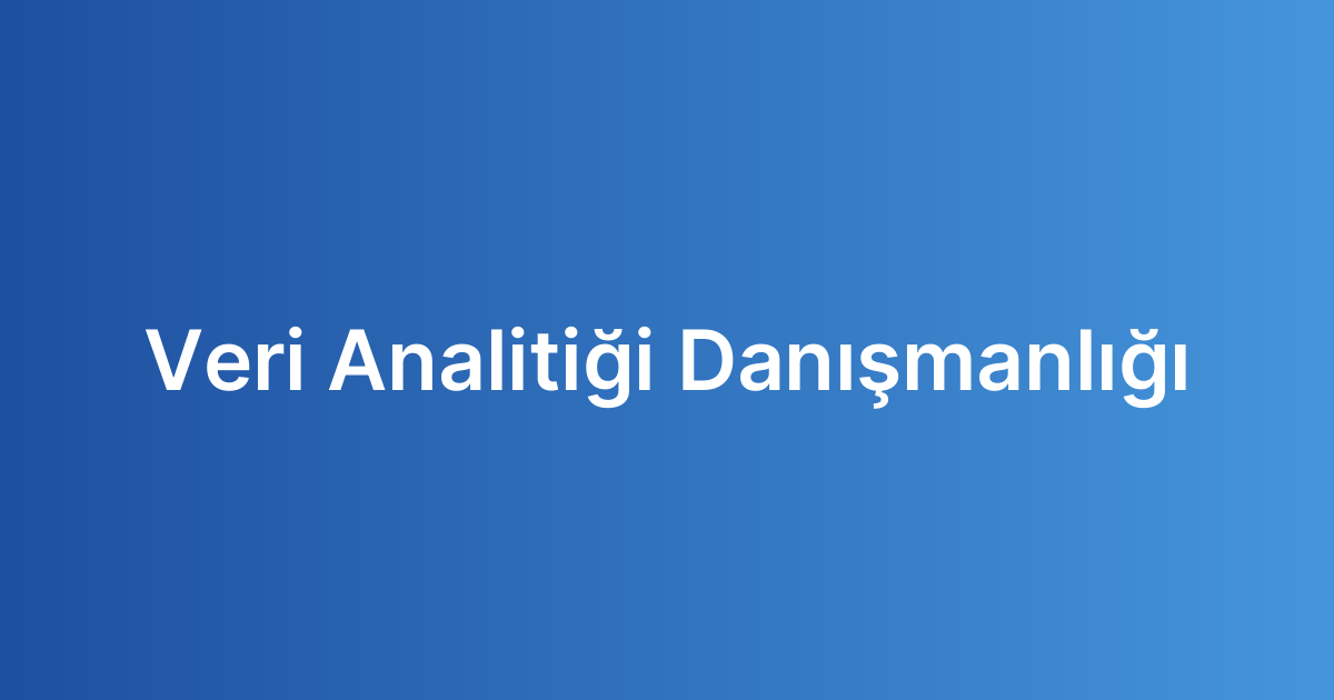 Veri Analitiği Danışmanlığı