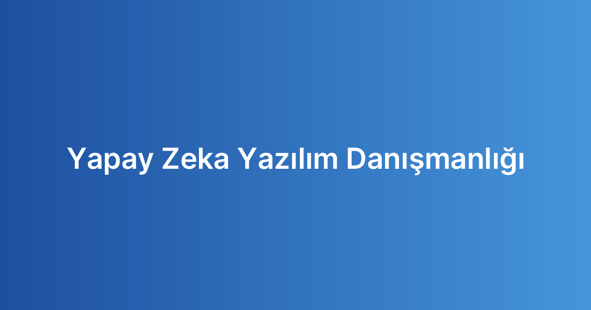 Yapay Zeka Yazılım Danışmanlığı