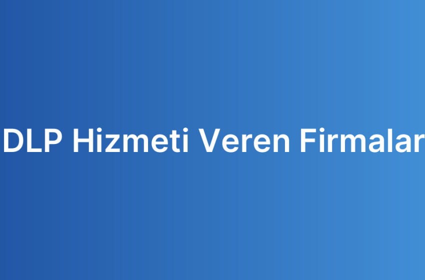 DLP Hizmeti Veren Firmalar