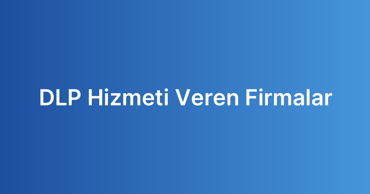 DLP Hizmeti Veren Firmalar