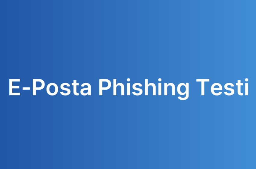 E-Posta Phishing Testi