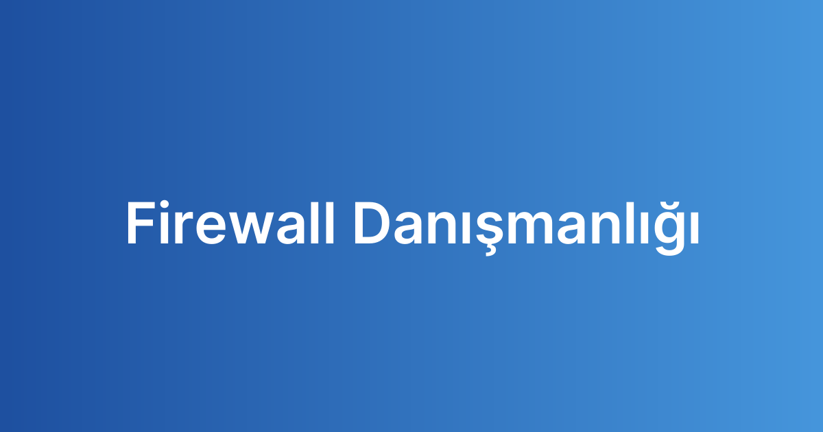 Firewall Danışmanlığı