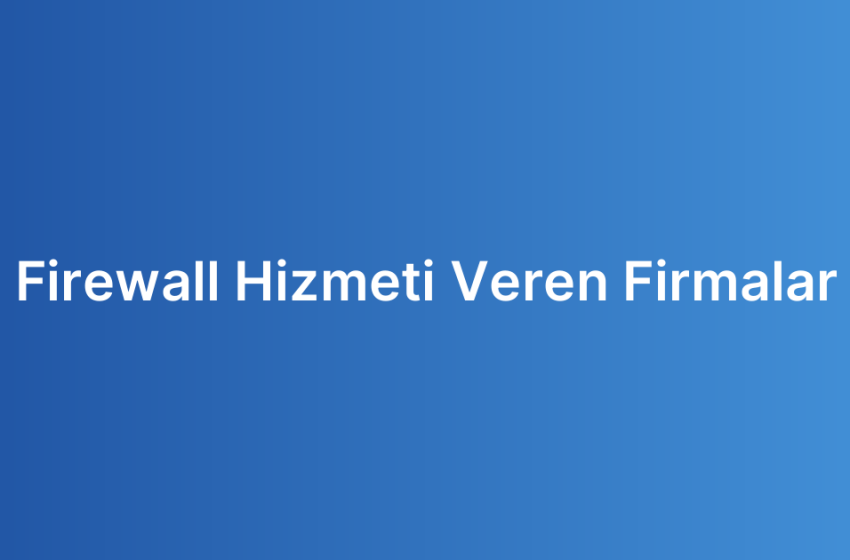 Firewall Hizmeti Veren Firmalar
