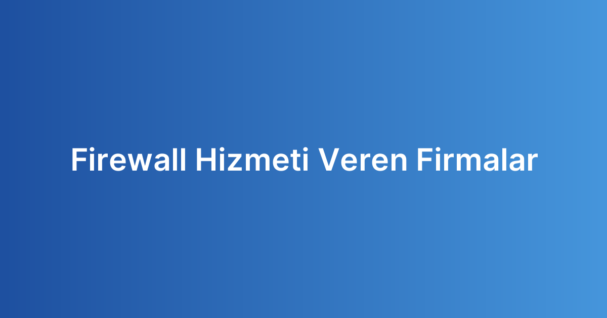 Firewall Hizmeti Veren Firmalar