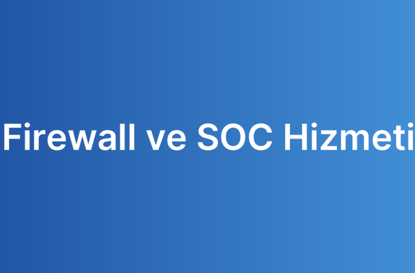 Firewall ve SOC Hizmeti