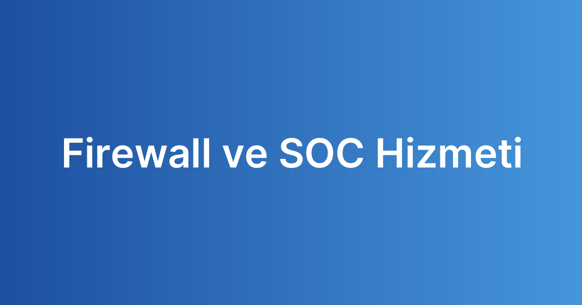 Firewall ve SOC Hizmeti