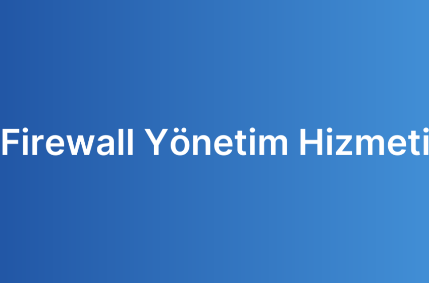 Firewall Yönetim Hizmeti