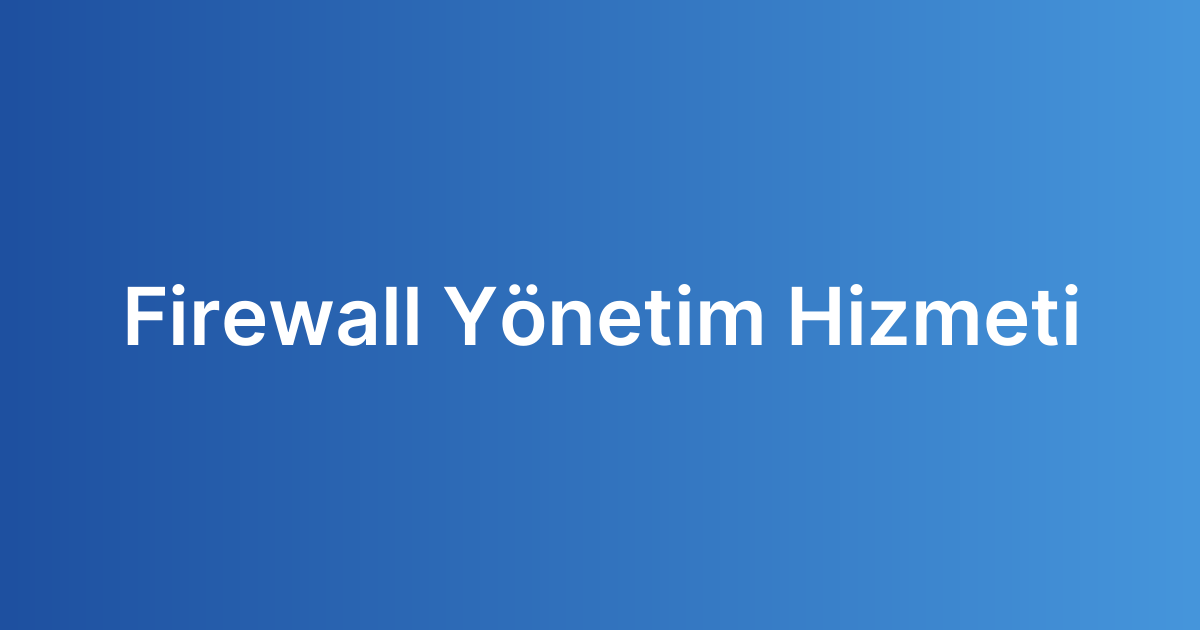 Firewall Yönetim Hizmeti