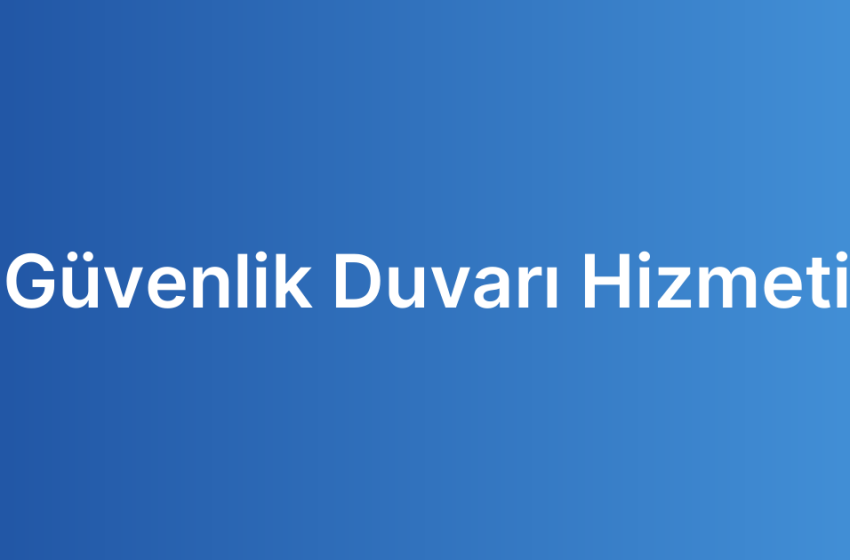 Güvenlik Duvarı Hizmeti