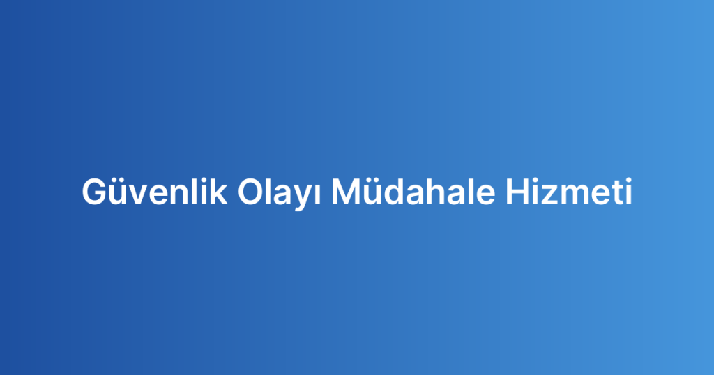 Güvenlik Olayı Müdahale Hizmeti