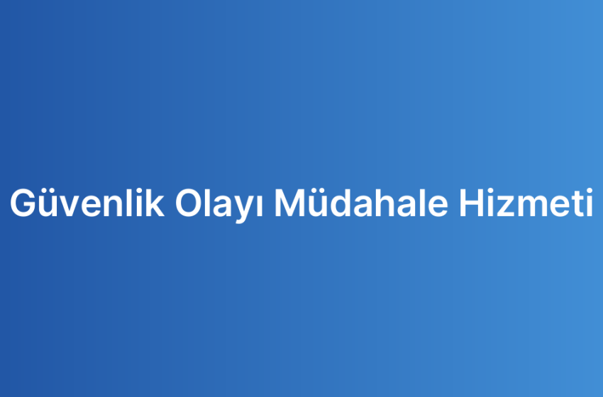 Güvenlik Olayı Müdahale Hizmeti