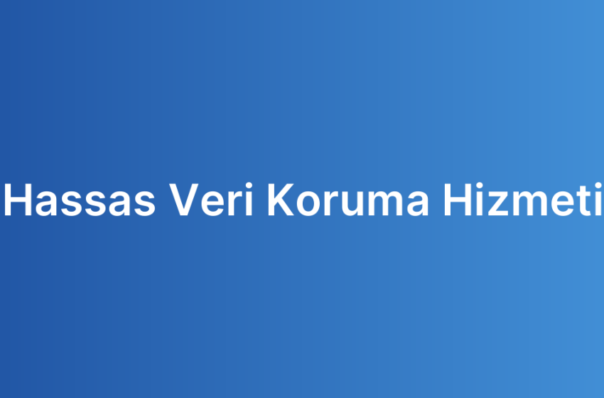 Hassas Veri Koruma Hizmeti
