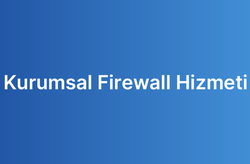 Kurumsal Firewall Hizmeti