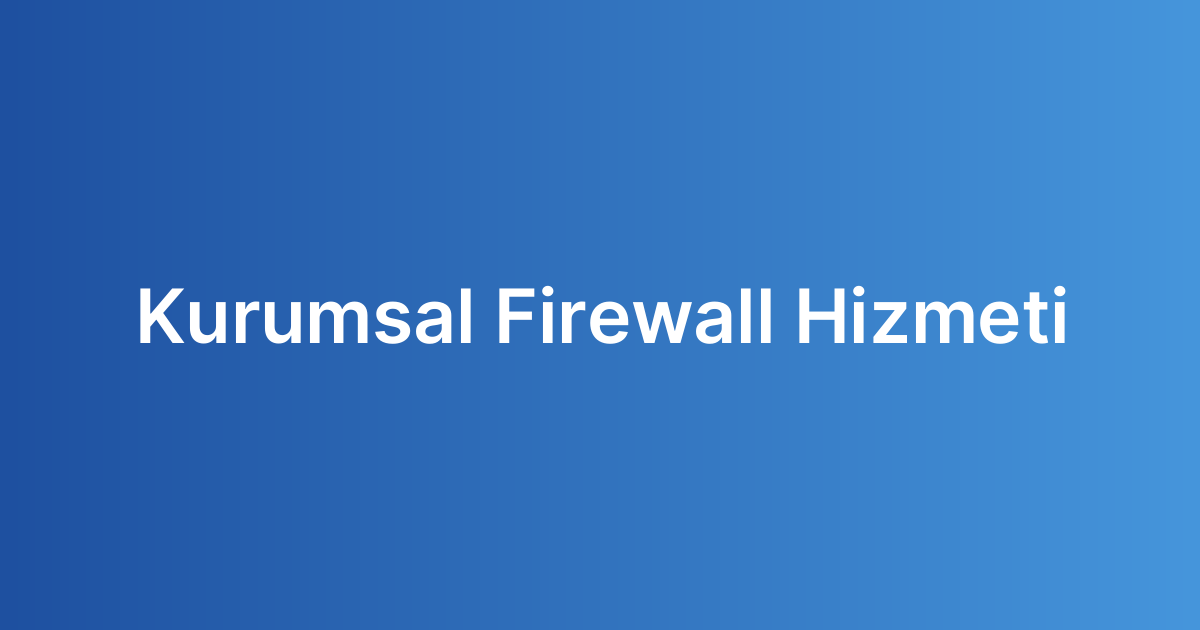 Kurumsal Firewall Hizmeti