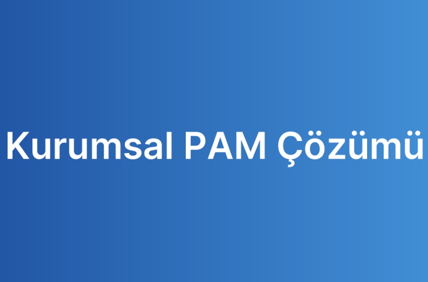 Kurumsal PAM Çözümü