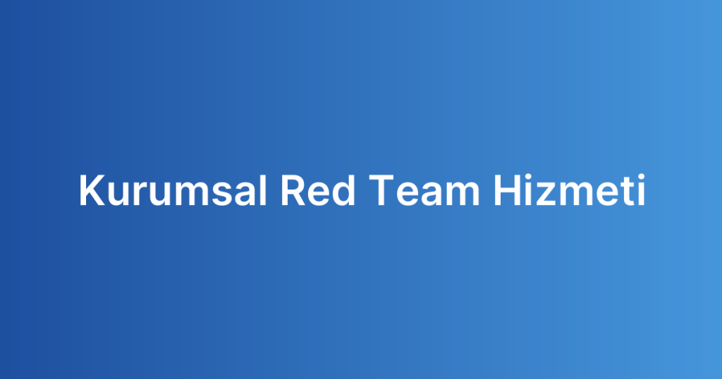Kurumsal Red Team Hizmeti