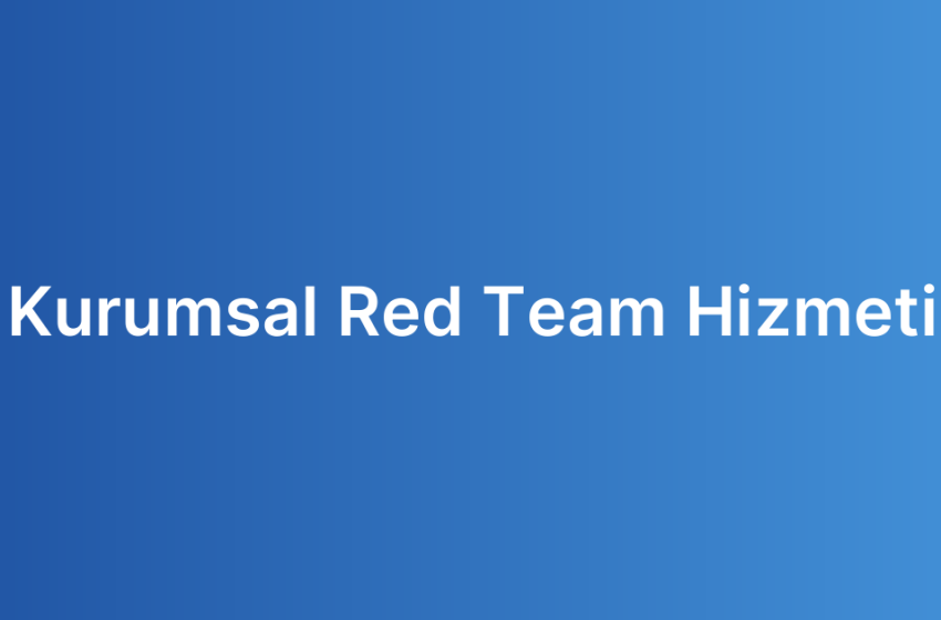 Kurumsal Red Team Hizmeti