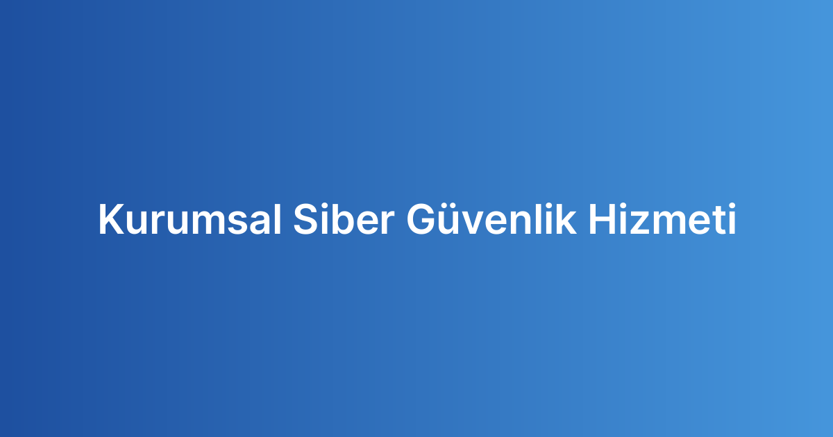 Kurumsal Siber Güvenlik Hizmeti