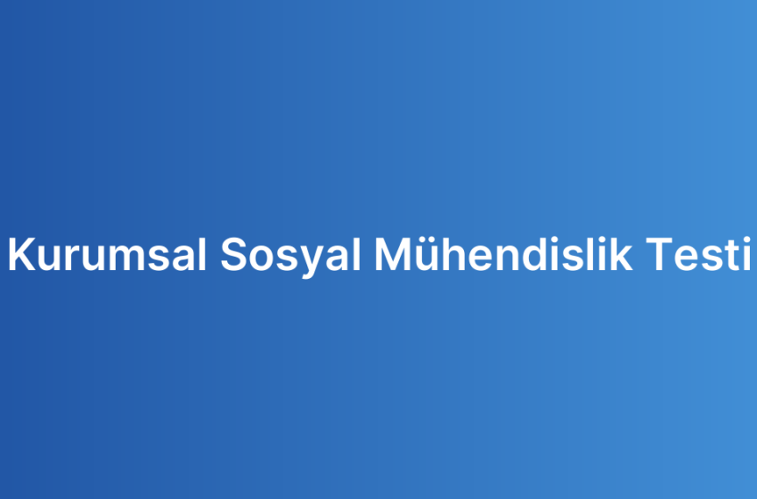 Kurumsal Sosyal Mühendislik Testi