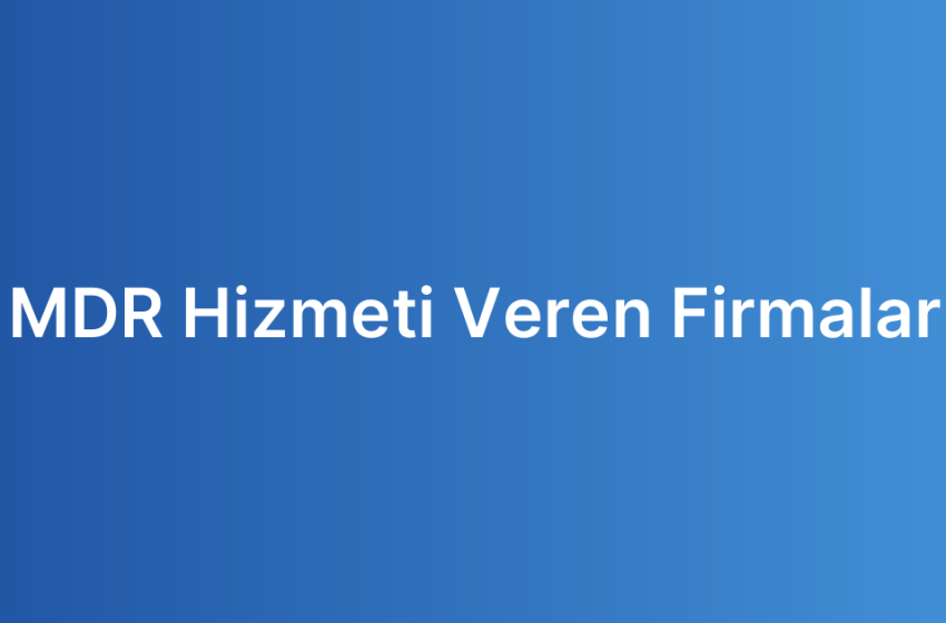 MDR Hizmeti Veren Firmalar