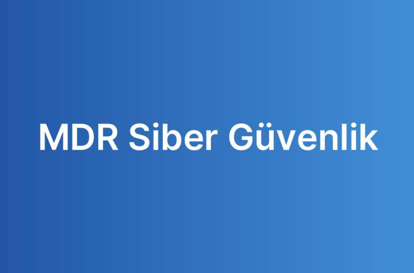MDR Siber Güvenlik