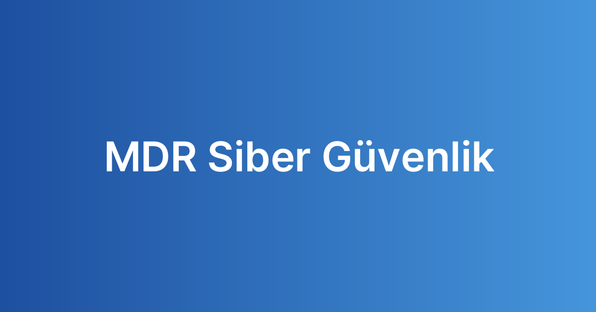 MDR Siber Güvenlik