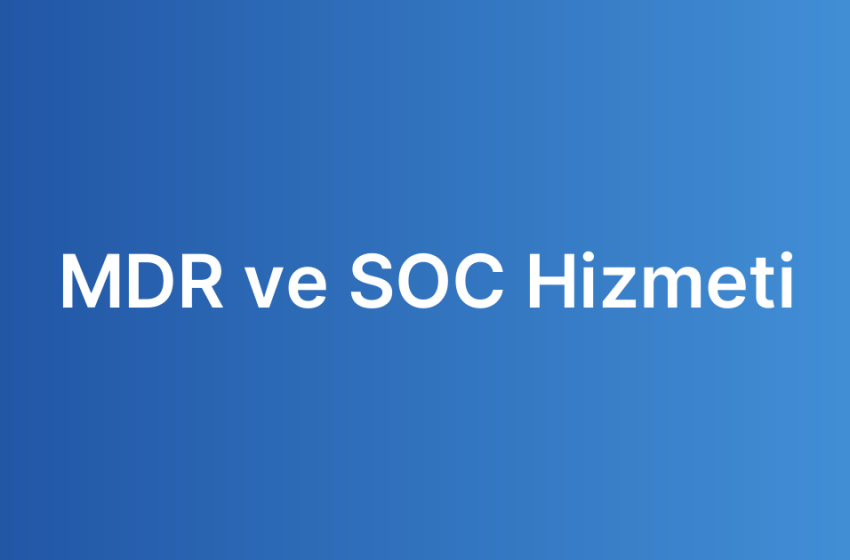 MDR ve SOC Hizmeti