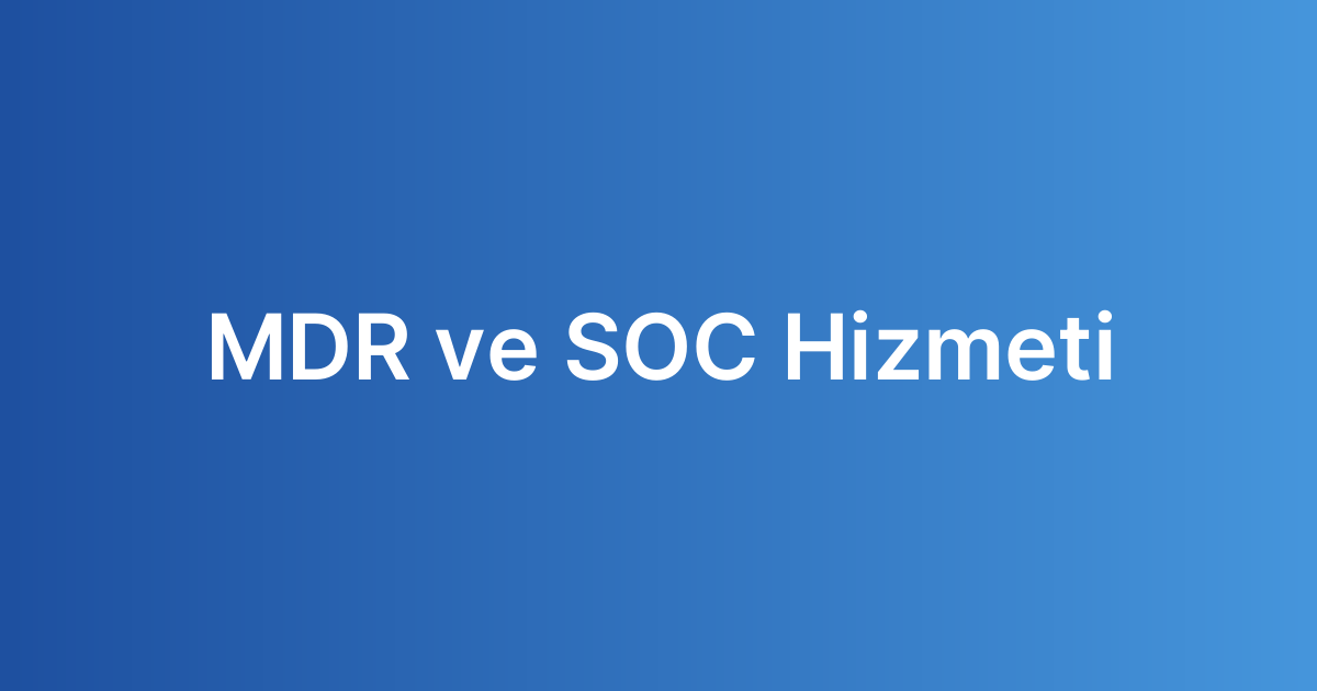 MDR ve SOC Hizmeti